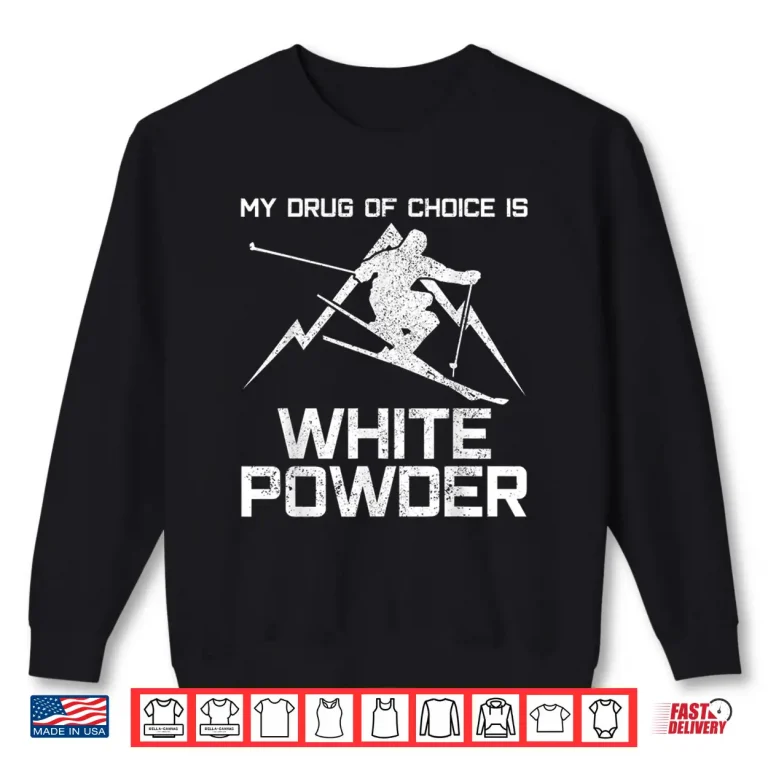 Sweatshirt Funny Ski Shirt My Drug Of Choice Is White Powder Skiing Shirt