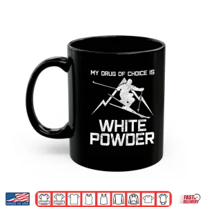 Mug Funny Ski Shirt My Drug Of Choice Is White Powder Skiing Shirt