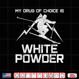 Design Funny Ski Shirt My Drug Of Choice Is White Powder Skiing Shirt