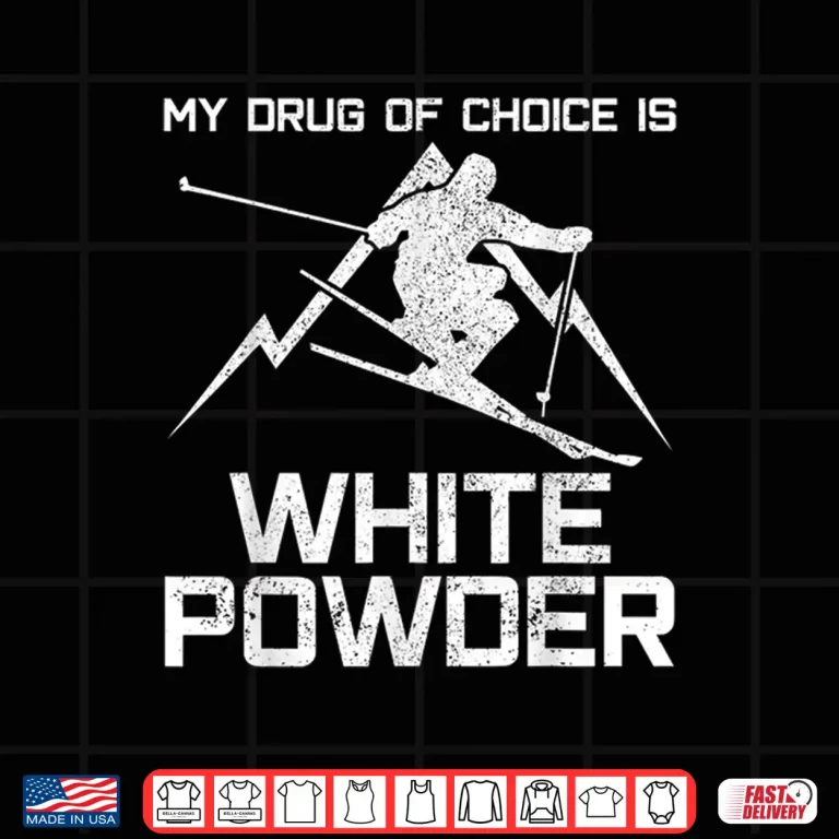 Design Funny Ski Shirt My Drug Of Choice Is White Powder Skiing Shirt