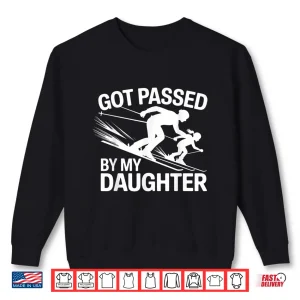 Sweatshirt Got Passed by My Daughter Ski Shirt