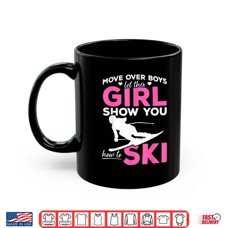 Mug Skiing Girl Move over Boys let this Girl show you how to Ski Shirt