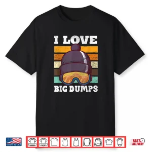 Funny I Love Big Dumps Snowboarding Trip Design Shirt