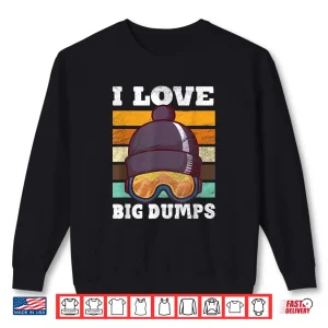 Sweatshirt Funny I Love Big Dumps Snowboarding Trip Design Shirt