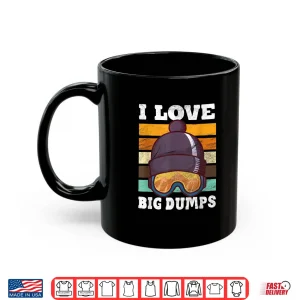 Mug Funny I Love Big Dumps Snowboarding Trip Design Shirt