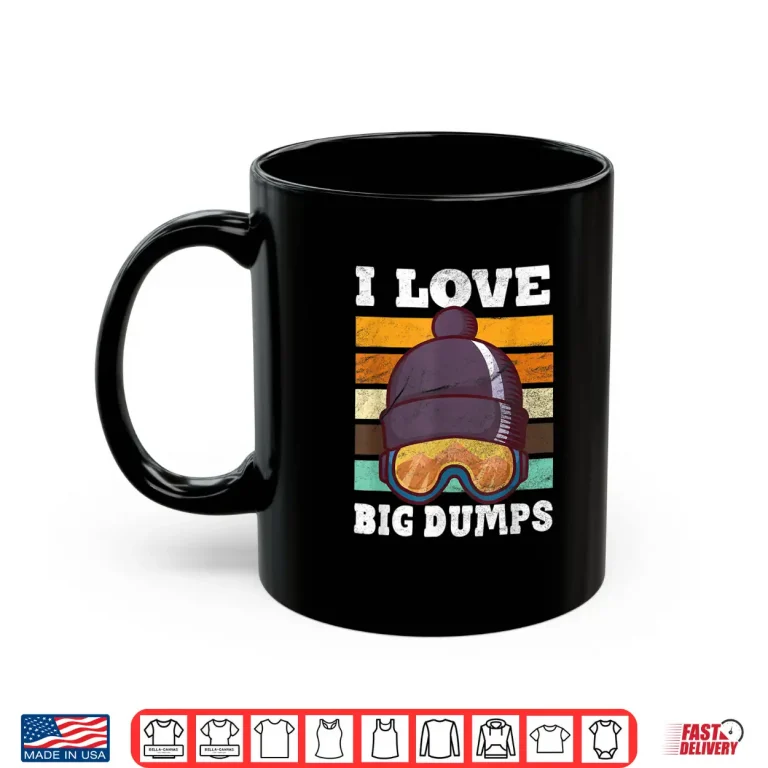 Mug Funny I Love Big Dumps Snowboarding Trip Design Shirt