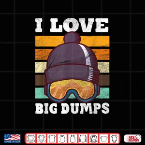 Design Funny I Love Big Dumps Snowboarding Trip Design Shirt