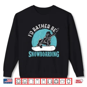 Sweatshirt Id Rather Be Snowboarding Snowboard Lover Snowboarder Shirt