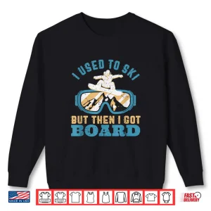 Sweatshirt I Used To Ski Then I Got Board Funny Retro Snowboarding Pun Shirt