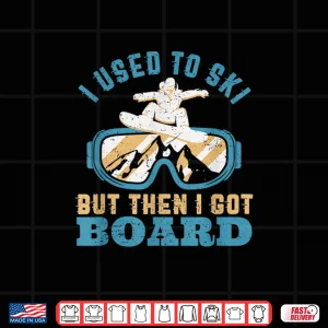 Design I Used To Ski Then I Got Board Funny Retro Snowboarding Pun Shirt