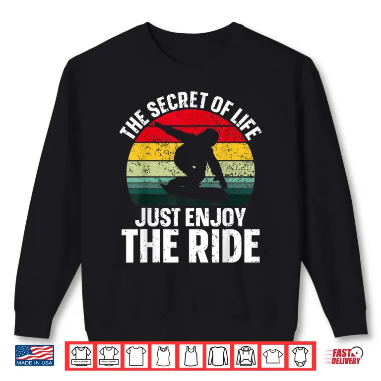 Sweatshirt The Secret Of Life Just Enjoy The Ride Funny Snowboarding Shirt