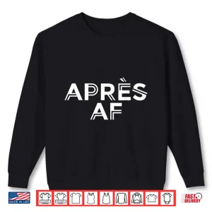Sweatshirt Apres AF Funny Skiing Ski Snowboarding Winter Sports Ice Shirt