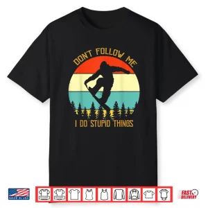Dont Follow Me I Do Stupid Things Snowboard Vintage Sunset Shirt