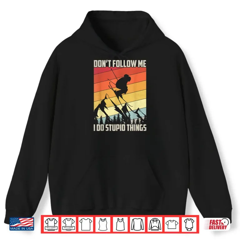 Hoodie Dont Follow Me I Do Stupid Things Gift Retro Vintage Skiing Shirt