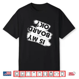 Funny Snowboarding Quote For Winter Shredding Is My Board Ok Shirt