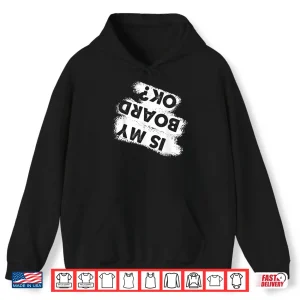 Hoodie Funny Snowboarding Quote For Winter Shredding Is My Board Ok Shirt