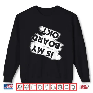 Sweatshirt Funny Snowboarding Quote For Winter Shredding Is My Board Ok Shirt