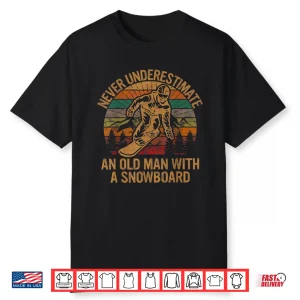 Never Underestimate An Old Man With A Snowboard Snowboarding Shirt