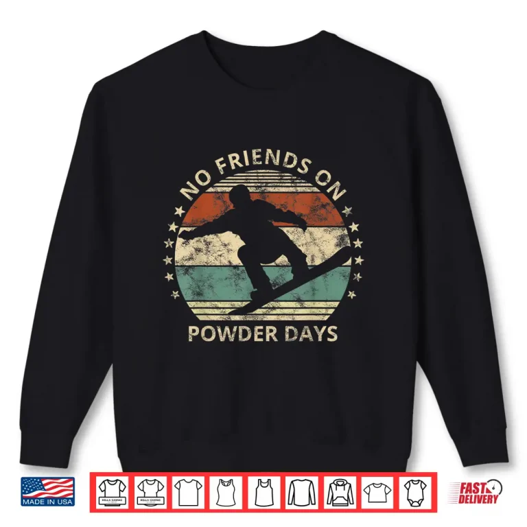Sweatshirt No Friends On Powder Days Snowboarder Snowboarding Vintage Shirt