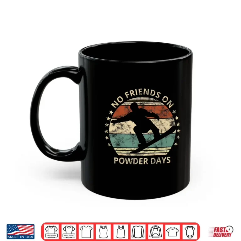 Mug No Friends On Powder Days Snowboarder Snowboarding Vintage Shirt