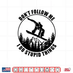 Design Dont Follow Me I Do Stupid Things Snowboard Snowboarding Shirt