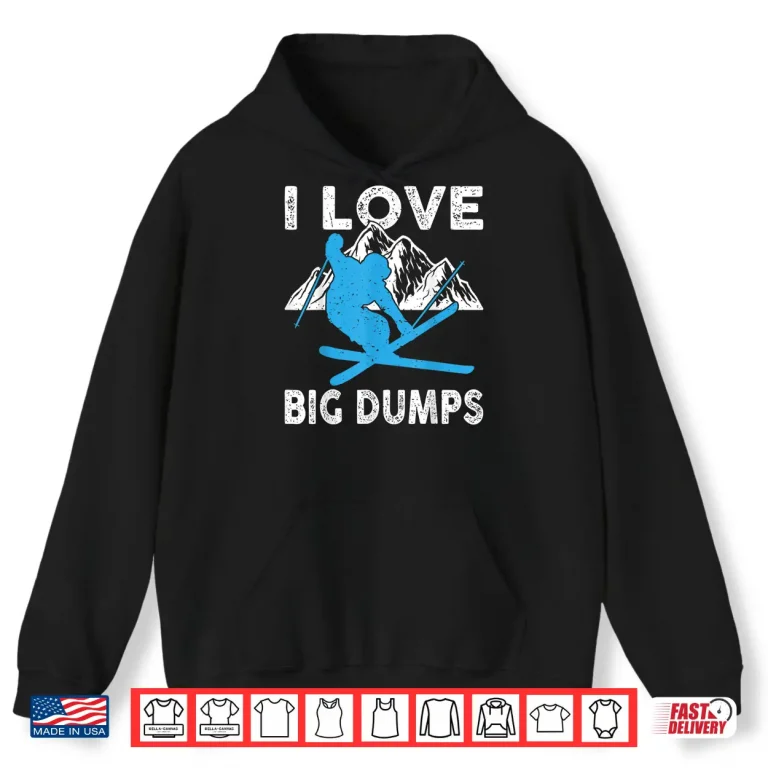 Hoodie I Love Big Dumps Funny Winter Sports Skiing Ski Gift Shirt