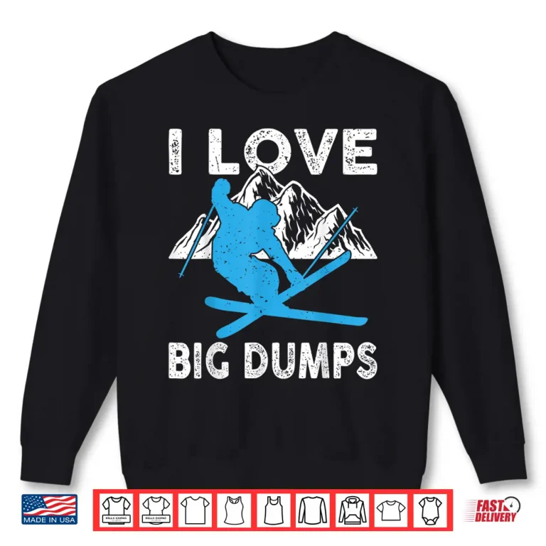 Sweatshirt I Love Big Dumps Funny Winter Sports Skiing Ski Gift Shirt
