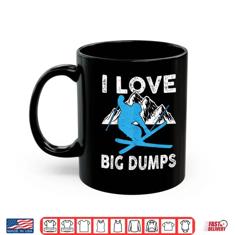 Mug I Love Big Dumps Funny Winter Sports Skiing Ski Gift Shirt