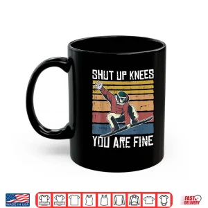 Mug Shut Up Knees Youre Fine Snowboard Funny Snowboarder Gifts Shirt