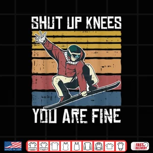 Design Shut Up Knees Youre Fine Snowboard Funny Snowboarder Gifts Shirt