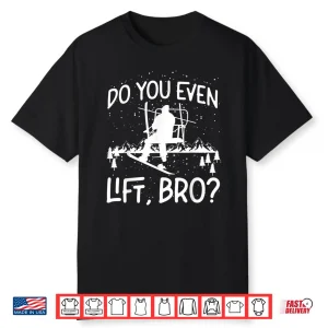 Snowboarding Snowboard Ski Lift Do You Even Lift Bro  Shirt