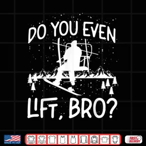 Design Snowboarding Snowboard Ski Lift Do You Even Lift Bro Shirt