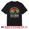 I Know I Ski Like An Old Man Try To Keep Up Funny Skiing Shirt