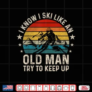 Design I Know I Ski Like An Old Man Try To Keep Up Funny Skiing Shirt