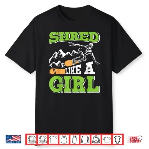 Snowboarding Shred Like A Girl Funny Snowboard Girl Shirt