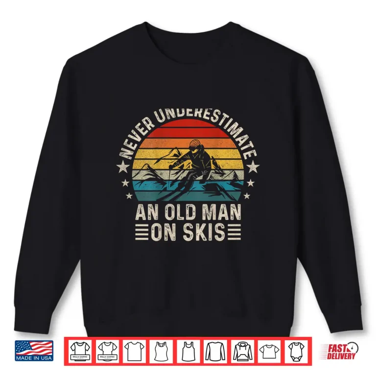 Sweatshirt Never Underestimate an Old Man On Skis Skiing Shirt
