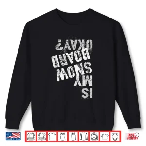 Sweatshirt Skateboarding Snowboarding Squad IS MY SNOW BOARD OKAY Shirt