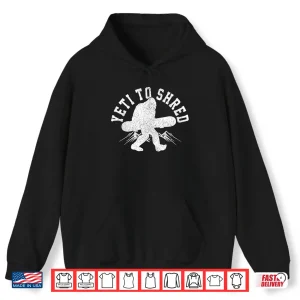 Hoodie Snowboard Yeti To Shred Funny Snowboarding Bigfoot Gift Shirt