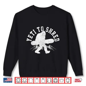 Sweatshirt Snowboard Yeti To Shred Funny Snowboarding Bigfoot Gift Shirt