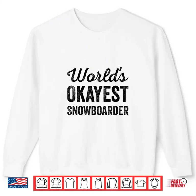 Sweatshirt Worlds Okayest Snowboarder Funny Sarcastic Love Snowboarding Shirt