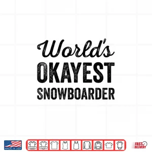 Design Worlds Okayest Snowboarder Funny Sarcastic Love Snowboarding Shirt
