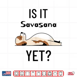 Design Is It Savasana Yet Yoga Shirt