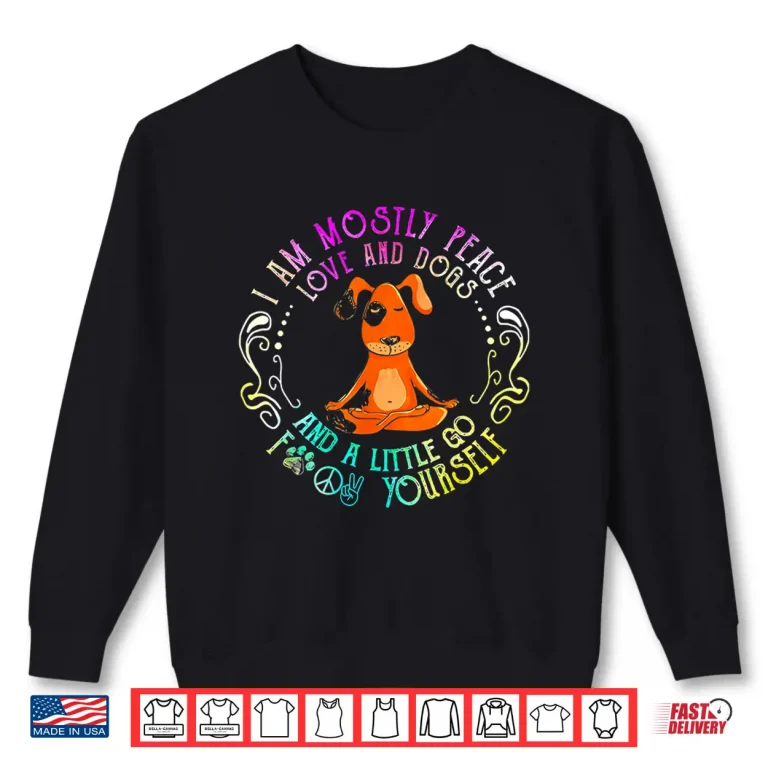 Sweatshirt Lovely Dog Saying I Am Mostly Peace Love And Dogs Funny Yoga Shirt