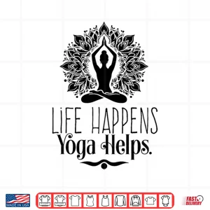 Design Life Happens Yoga Helps Cute Motivation Shirt