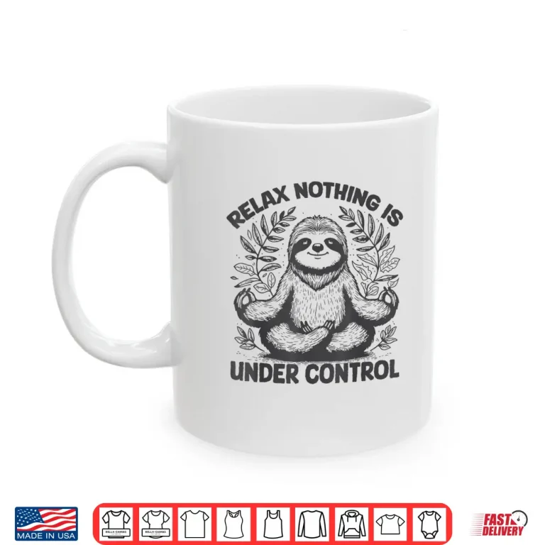 Mug Relax Nothing Is Under Control Funny cute Sloth Yoga Shirt