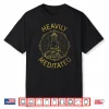 Heavily Meditated Yoga Meditation Spiritual Warrior Buddhist Shirt