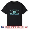 I’M Just Here For Savasana Shirt Funny Yoga Shirt