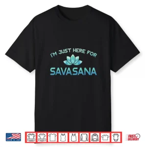 I’M Just Here For Savasana Shirt Funny Yoga Shirt