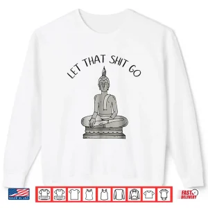 Sweatshirt Let That Shit Go Funny Meditation Shirt