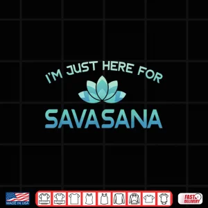 Design Im Just Here For Savasana Shirt Funny Yoga Shirt